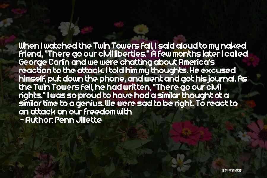 Penn Jillette Quotes: When I Watched The Twin Towers Fall, I Said Aloud To My Naked Friend, There Go Our Civil Liberties. A