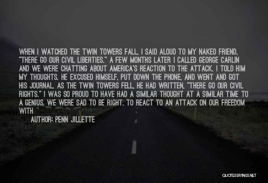 Penn Jillette Quotes: When I Watched The Twin Towers Fall, I Said Aloud To My Naked Friend, There Go Our Civil Liberties. A