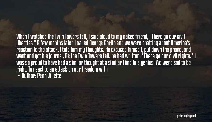Penn Jillette Quotes: When I Watched The Twin Towers Fall, I Said Aloud To My Naked Friend, There Go Our Civil Liberties. A