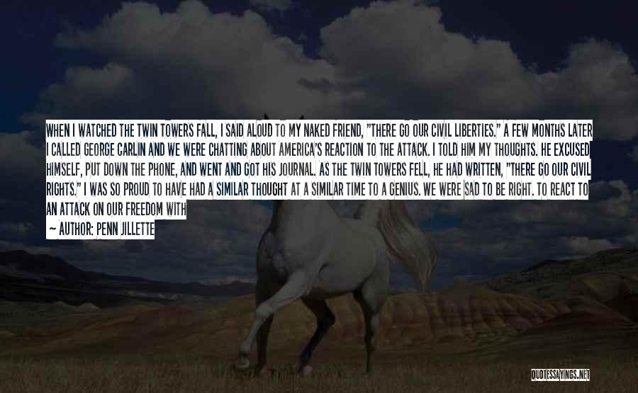 Penn Jillette Quotes: When I Watched The Twin Towers Fall, I Said Aloud To My Naked Friend, There Go Our Civil Liberties. A