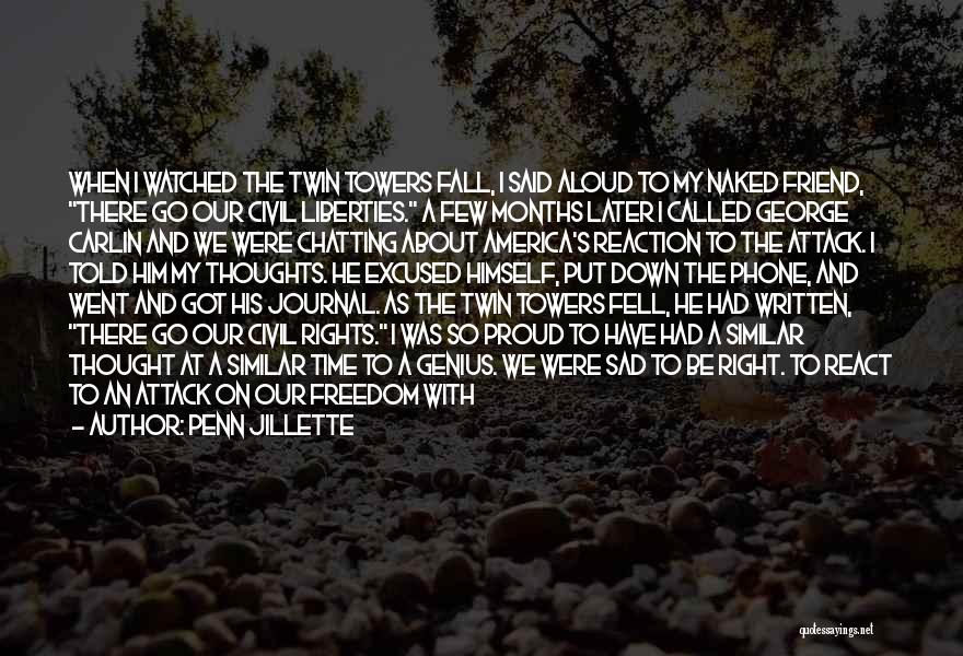 Penn Jillette Quotes: When I Watched The Twin Towers Fall, I Said Aloud To My Naked Friend, There Go Our Civil Liberties. A
