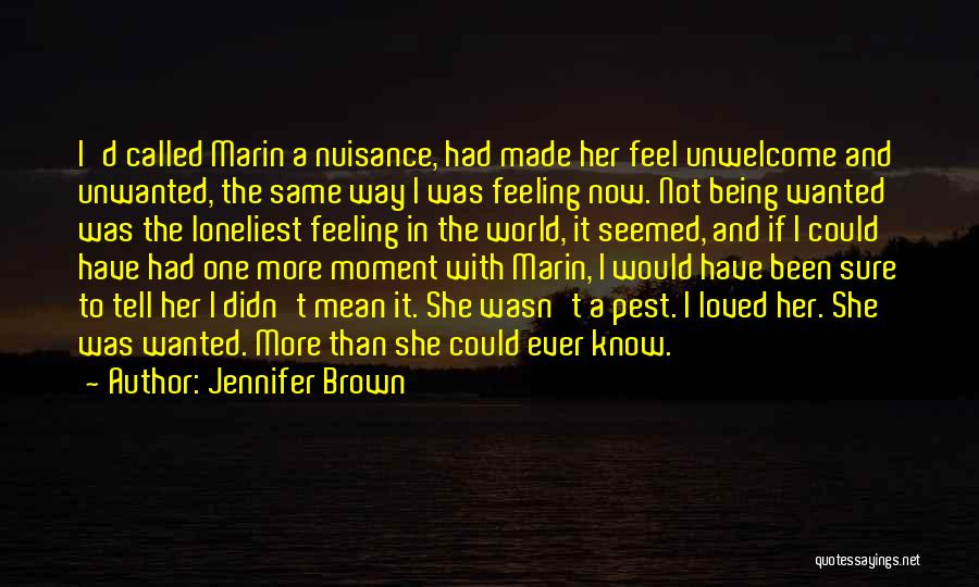 Jennifer Brown Quotes: I'd Called Marin A Nuisance, Had Made Her Feel Unwelcome And Unwanted, The Same Way I Was Feeling Now. Not