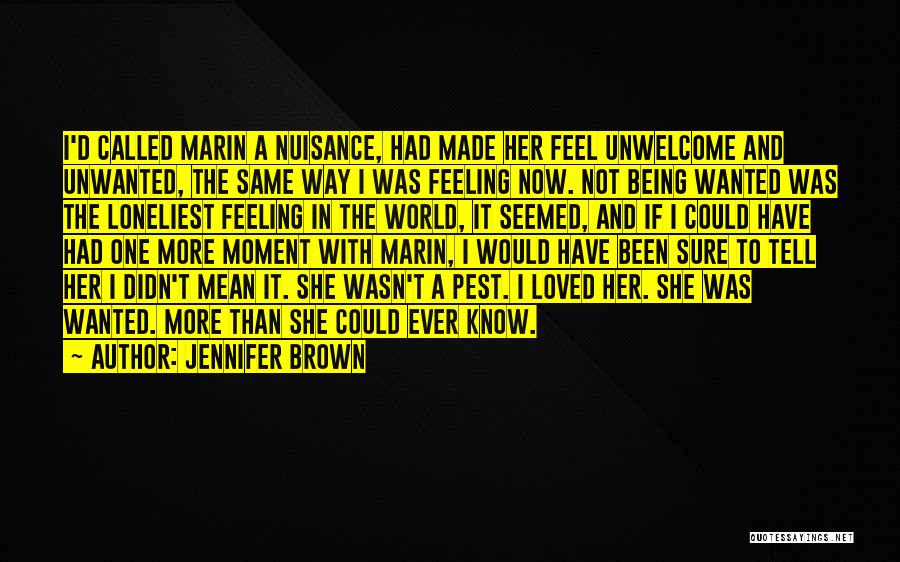 Jennifer Brown Quotes: I'd Called Marin A Nuisance, Had Made Her Feel Unwelcome And Unwanted, The Same Way I Was Feeling Now. Not