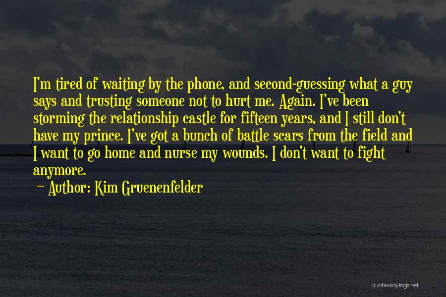 Kim Gruenenfelder Quotes: I'm Tired Of Waiting By The Phone, And Second-guessing What A Guy Says And Trusting Someone Not To Hurt Me.