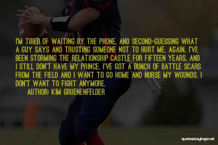 Kim Gruenenfelder Quotes: I'm Tired Of Waiting By The Phone, And Second-guessing What A Guy Says And Trusting Someone Not To Hurt Me.