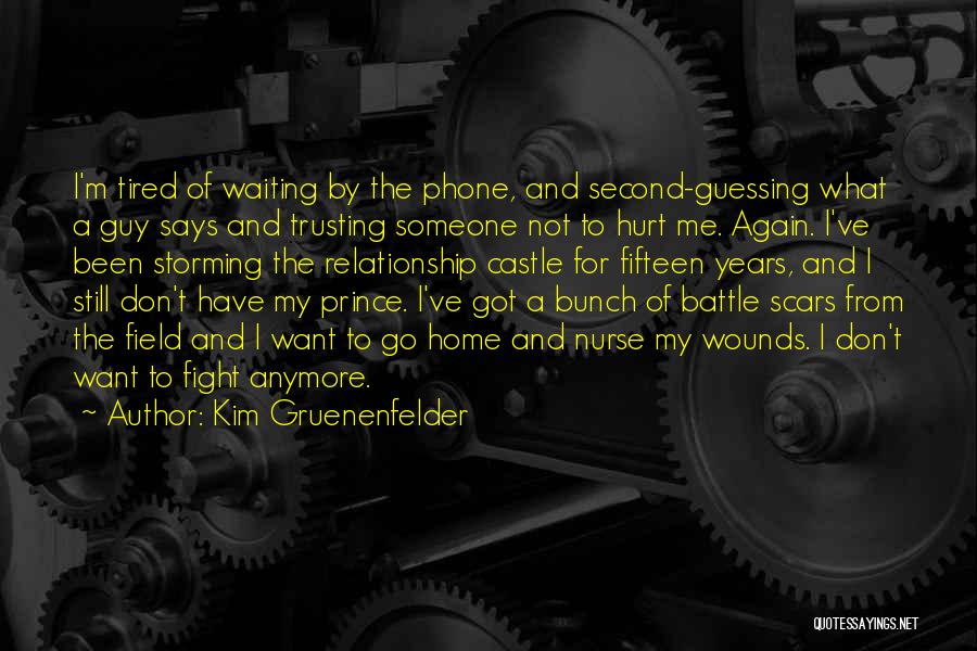 Kim Gruenenfelder Quotes: I'm Tired Of Waiting By The Phone, And Second-guessing What A Guy Says And Trusting Someone Not To Hurt Me.