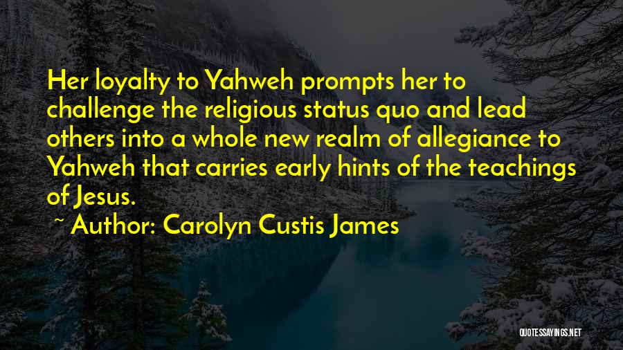 Carolyn Custis James Quotes: Her Loyalty To Yahweh Prompts Her To Challenge The Religious Status Quo And Lead Others Into A Whole New Realm