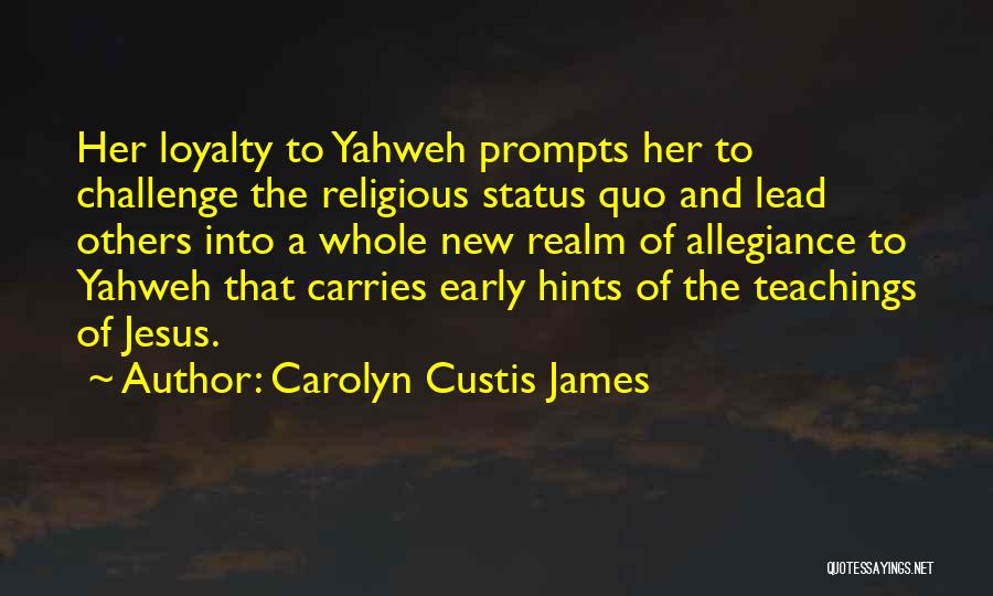 Carolyn Custis James Quotes: Her Loyalty To Yahweh Prompts Her To Challenge The Religious Status Quo And Lead Others Into A Whole New Realm