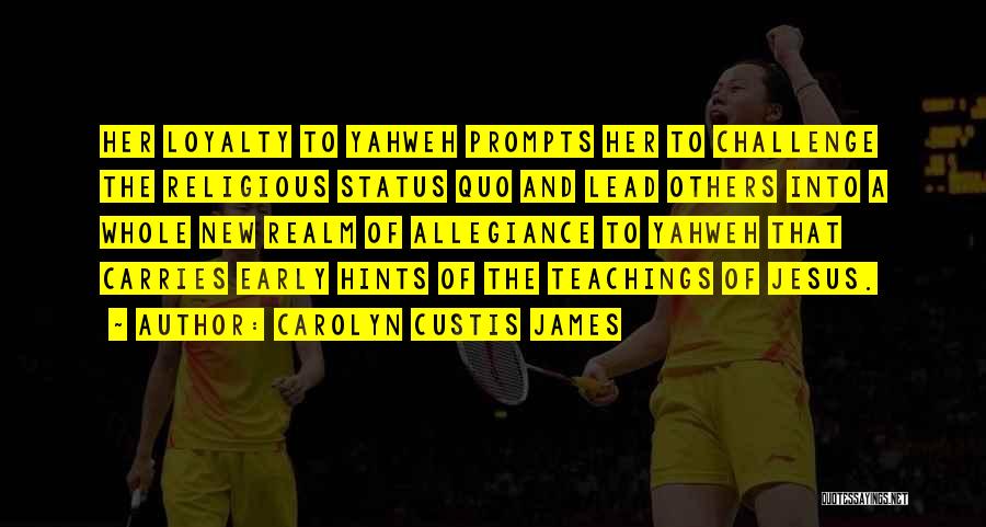Carolyn Custis James Quotes: Her Loyalty To Yahweh Prompts Her To Challenge The Religious Status Quo And Lead Others Into A Whole New Realm