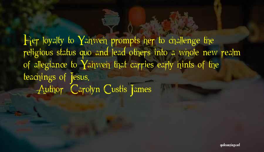 Carolyn Custis James Quotes: Her Loyalty To Yahweh Prompts Her To Challenge The Religious Status Quo And Lead Others Into A Whole New Realm
