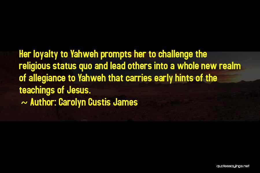 Carolyn Custis James Quotes: Her Loyalty To Yahweh Prompts Her To Challenge The Religious Status Quo And Lead Others Into A Whole New Realm