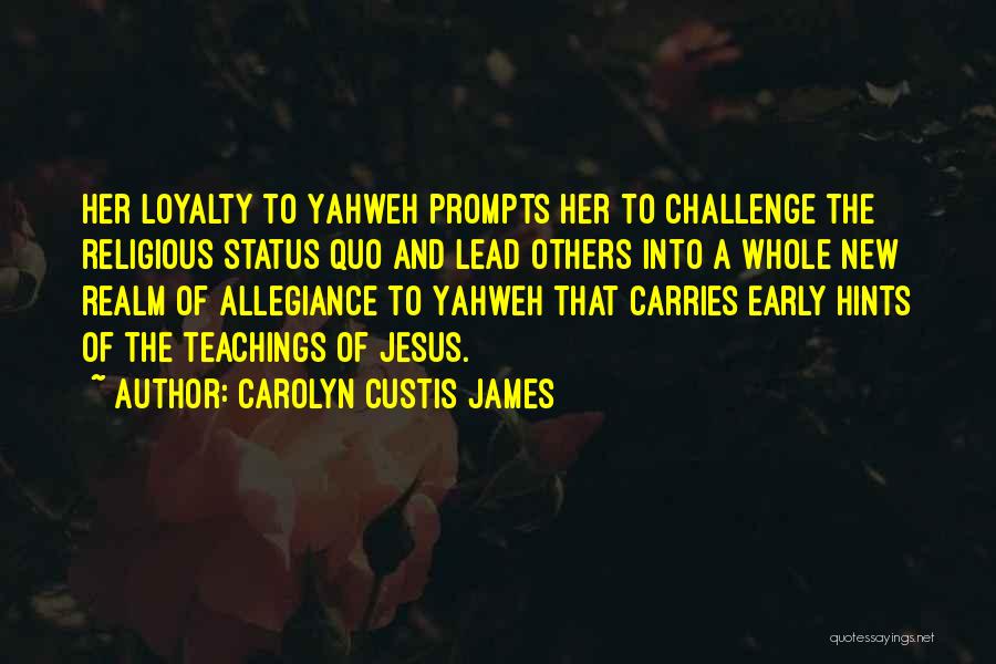Carolyn Custis James Quotes: Her Loyalty To Yahweh Prompts Her To Challenge The Religious Status Quo And Lead Others Into A Whole New Realm