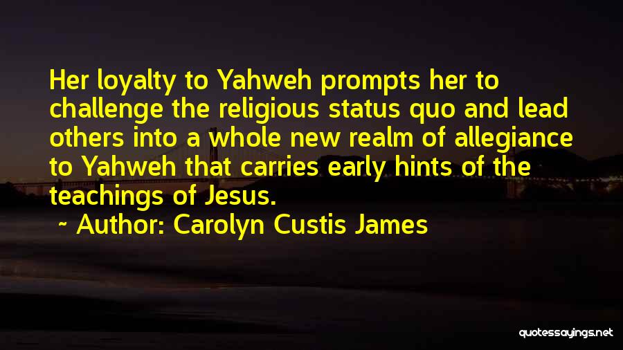 Carolyn Custis James Quotes: Her Loyalty To Yahweh Prompts Her To Challenge The Religious Status Quo And Lead Others Into A Whole New Realm