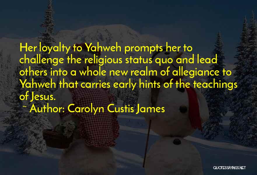 Carolyn Custis James Quotes: Her Loyalty To Yahweh Prompts Her To Challenge The Religious Status Quo And Lead Others Into A Whole New Realm