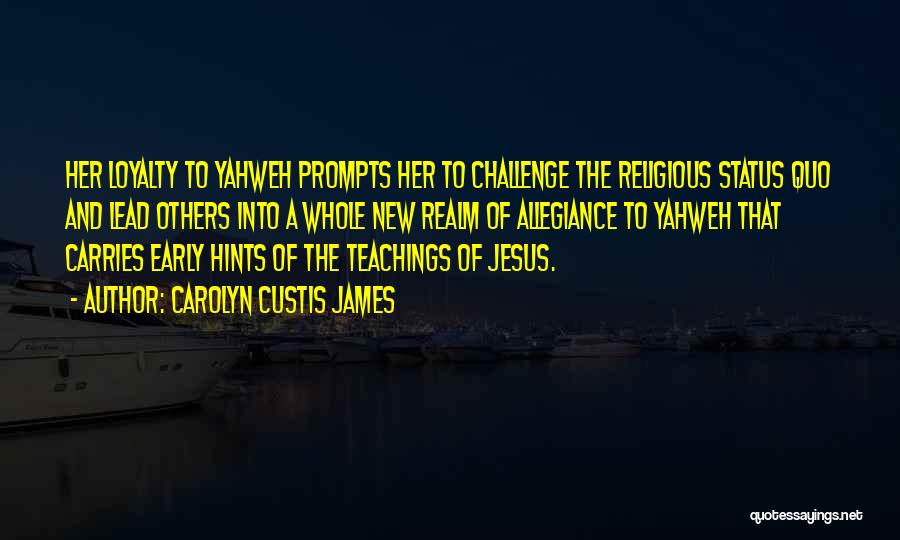 Carolyn Custis James Quotes: Her Loyalty To Yahweh Prompts Her To Challenge The Religious Status Quo And Lead Others Into A Whole New Realm