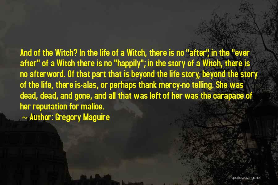 Gregory Maguire Quotes: And Of The Witch? In The Life Of A Witch, There Is No After, In The Ever After Of A