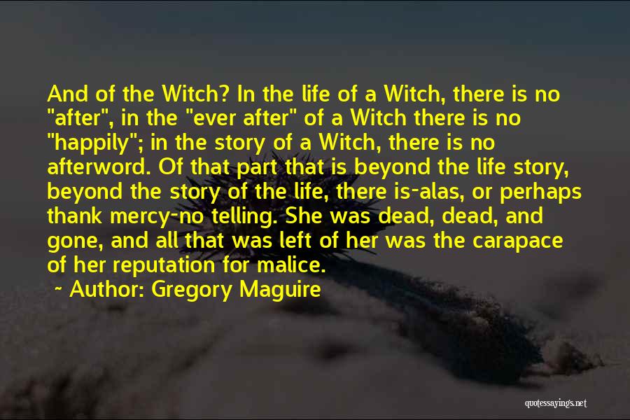 Gregory Maguire Quotes: And Of The Witch? In The Life Of A Witch, There Is No After, In The Ever After Of A