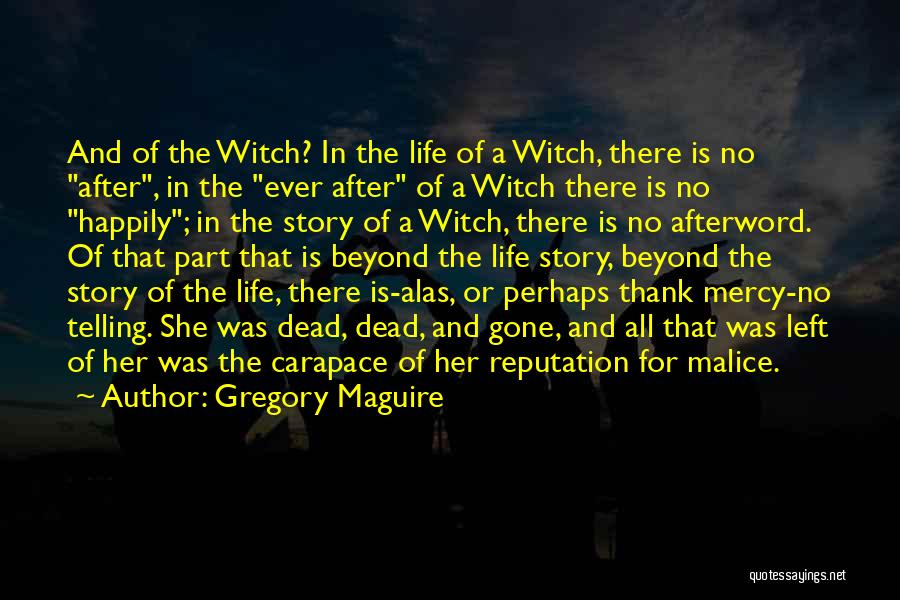 Gregory Maguire Quotes: And Of The Witch? In The Life Of A Witch, There Is No After, In The Ever After Of A