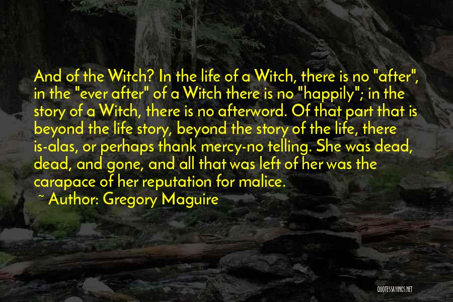 Gregory Maguire Quotes: And Of The Witch? In The Life Of A Witch, There Is No After, In The Ever After Of A