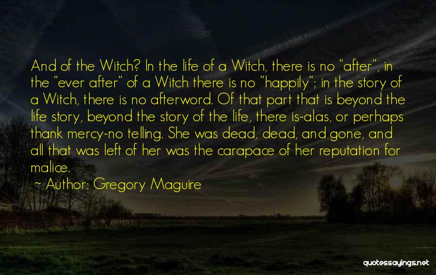 Gregory Maguire Quotes: And Of The Witch? In The Life Of A Witch, There Is No After, In The Ever After Of A