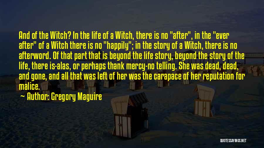 Gregory Maguire Quotes: And Of The Witch? In The Life Of A Witch, There Is No After, In The Ever After Of A