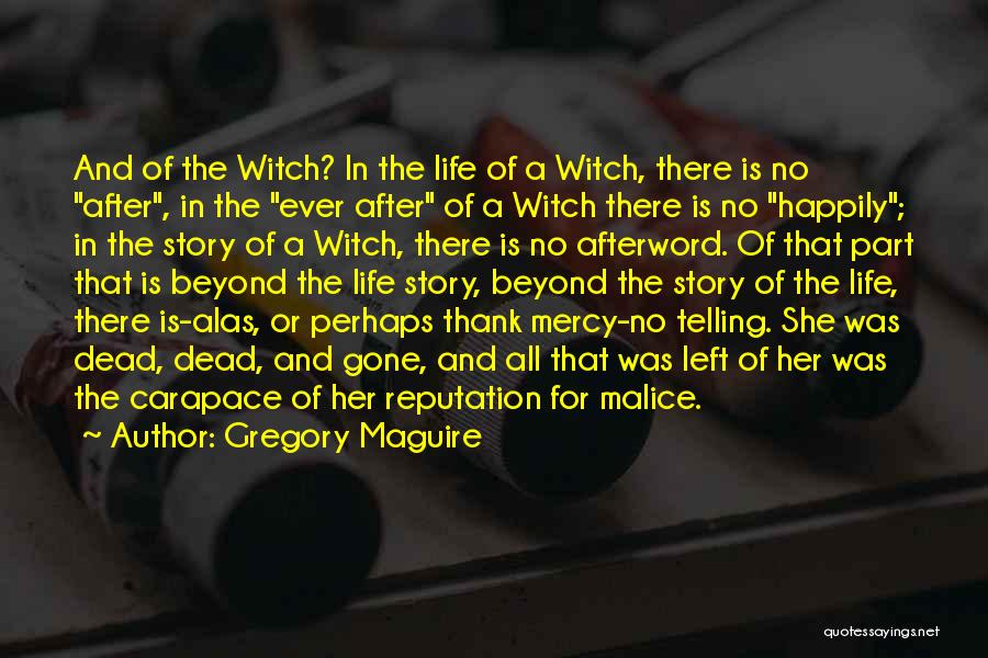 Gregory Maguire Quotes: And Of The Witch? In The Life Of A Witch, There Is No After, In The Ever After Of A