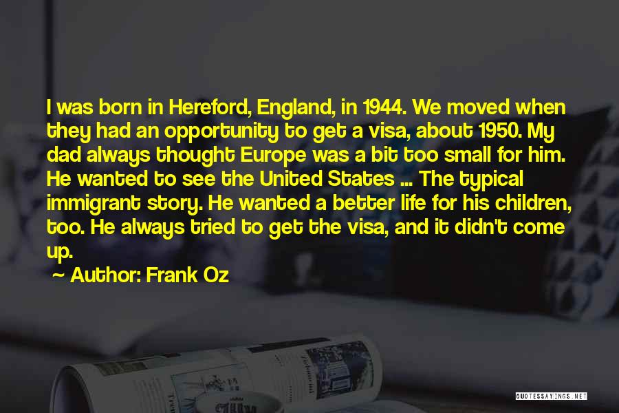 Frank Oz Quotes: I Was Born In Hereford, England, In 1944. We Moved When They Had An Opportunity To Get A Visa, About