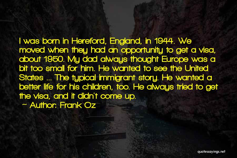 Frank Oz Quotes: I Was Born In Hereford, England, In 1944. We Moved When They Had An Opportunity To Get A Visa, About