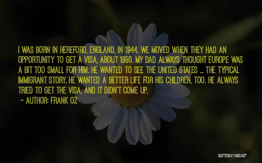 Frank Oz Quotes: I Was Born In Hereford, England, In 1944. We Moved When They Had An Opportunity To Get A Visa, About