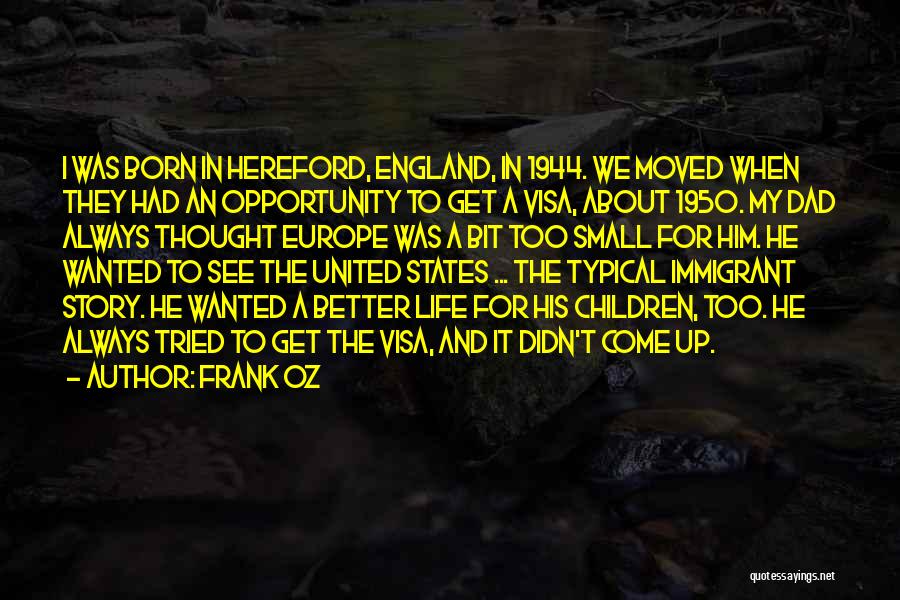 Frank Oz Quotes: I Was Born In Hereford, England, In 1944. We Moved When They Had An Opportunity To Get A Visa, About