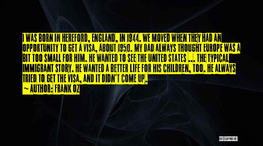 Frank Oz Quotes: I Was Born In Hereford, England, In 1944. We Moved When They Had An Opportunity To Get A Visa, About