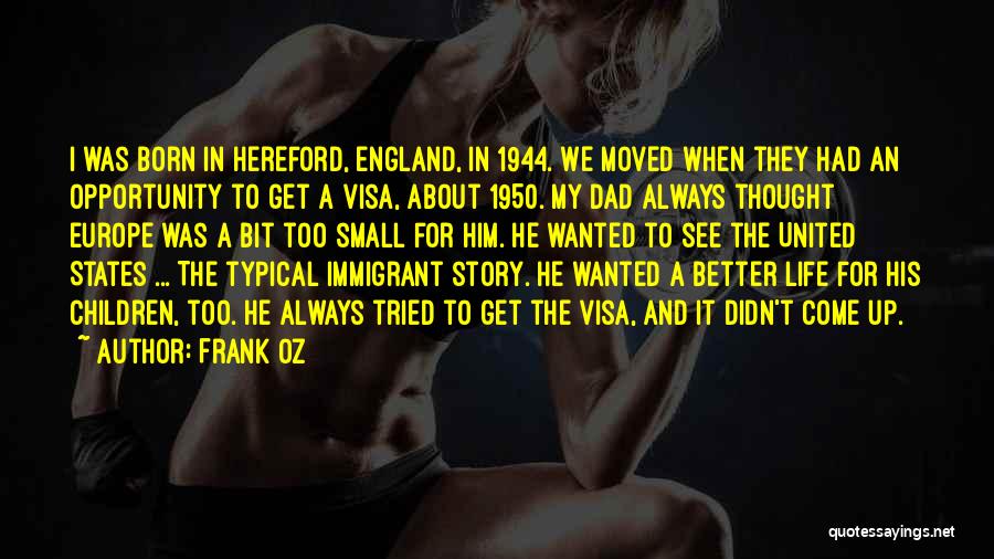 Frank Oz Quotes: I Was Born In Hereford, England, In 1944. We Moved When They Had An Opportunity To Get A Visa, About
