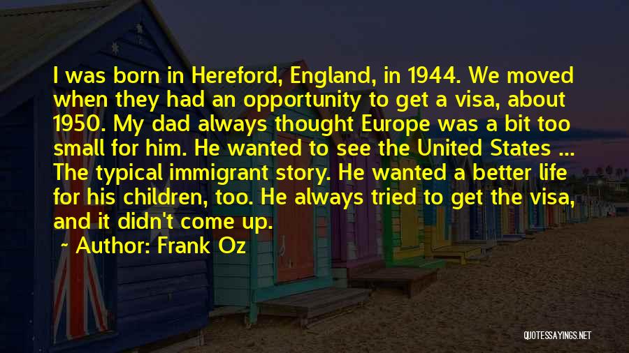Frank Oz Quotes: I Was Born In Hereford, England, In 1944. We Moved When They Had An Opportunity To Get A Visa, About