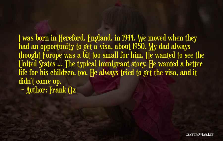 Frank Oz Quotes: I Was Born In Hereford, England, In 1944. We Moved When They Had An Opportunity To Get A Visa, About