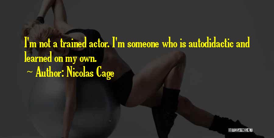 Nicolas Cage Quotes: I'm Not A Trained Actor. I'm Someone Who Is Autodidactic And Learned On My Own.