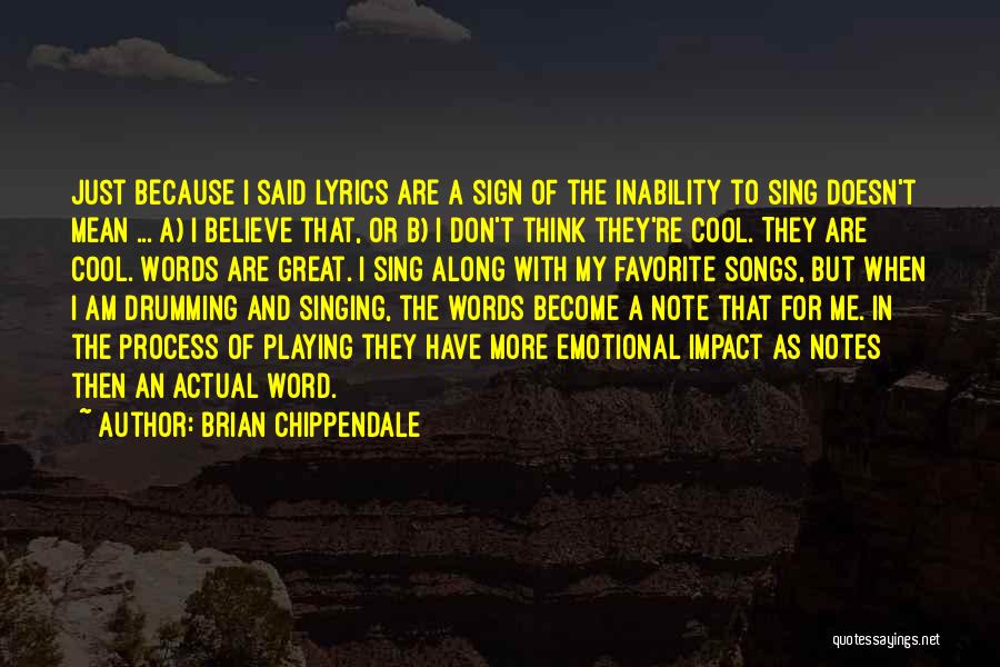 Brian Chippendale Quotes: Just Because I Said Lyrics Are A Sign Of The Inability To Sing Doesn't Mean ... A) I Believe That,