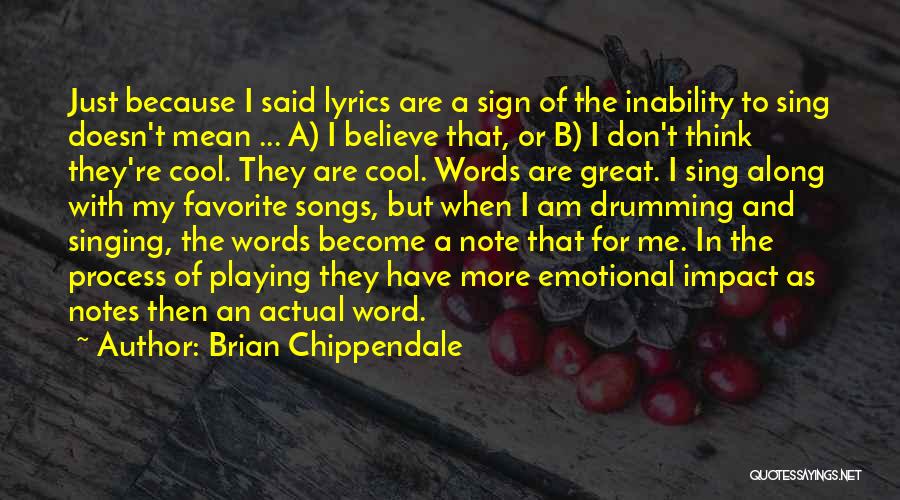 Brian Chippendale Quotes: Just Because I Said Lyrics Are A Sign Of The Inability To Sing Doesn't Mean ... A) I Believe That,