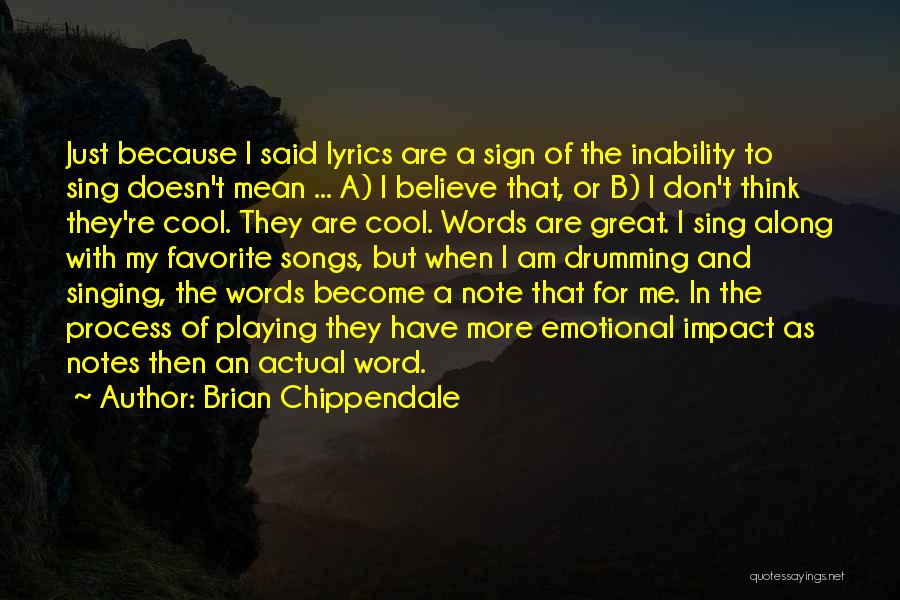 Brian Chippendale Quotes: Just Because I Said Lyrics Are A Sign Of The Inability To Sing Doesn't Mean ... A) I Believe That,