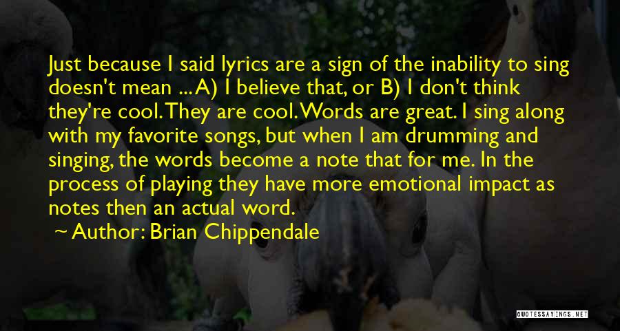 Brian Chippendale Quotes: Just Because I Said Lyrics Are A Sign Of The Inability To Sing Doesn't Mean ... A) I Believe That,