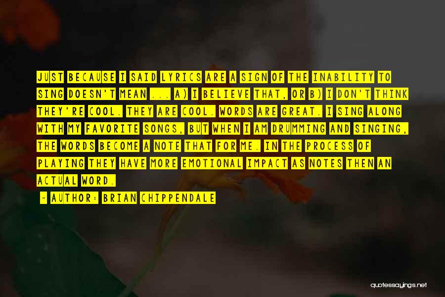 Brian Chippendale Quotes: Just Because I Said Lyrics Are A Sign Of The Inability To Sing Doesn't Mean ... A) I Believe That,