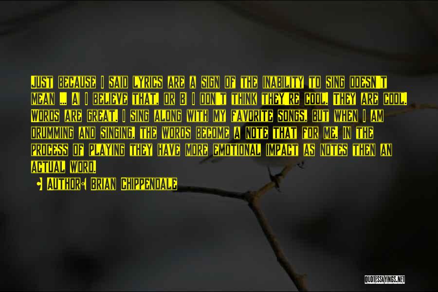 Brian Chippendale Quotes: Just Because I Said Lyrics Are A Sign Of The Inability To Sing Doesn't Mean ... A) I Believe That,