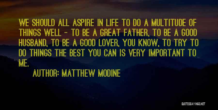 Matthew Modine Quotes: We Should All Aspire In Life To Do A Multitude Of Things Well - To Be A Great Father, To