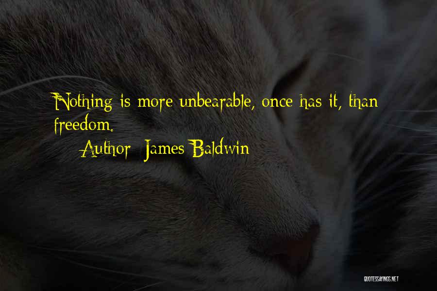 James Baldwin Quotes: Nothing Is More Unbearable, Once Has It, Than Freedom.