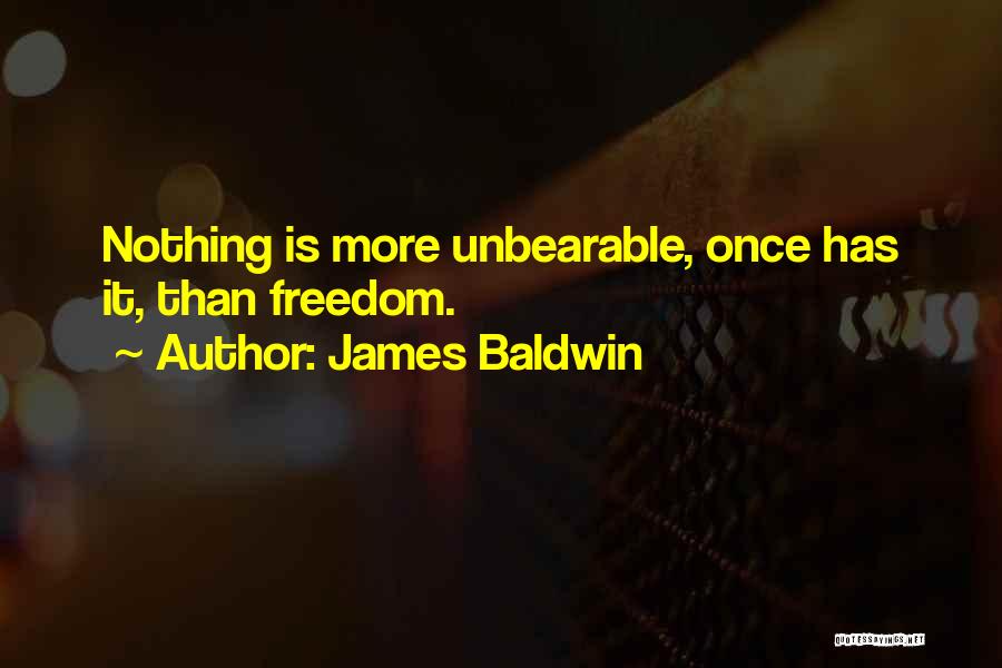 James Baldwin Quotes: Nothing Is More Unbearable, Once Has It, Than Freedom.