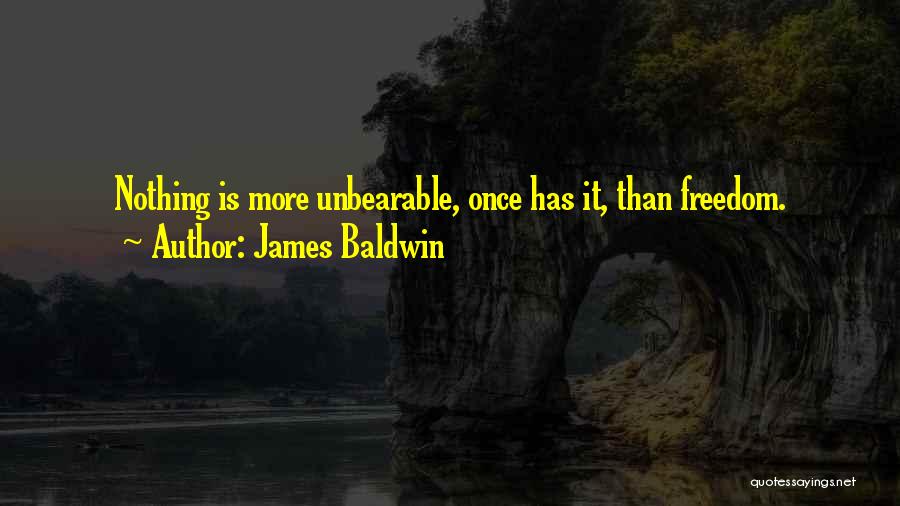 James Baldwin Quotes: Nothing Is More Unbearable, Once Has It, Than Freedom.