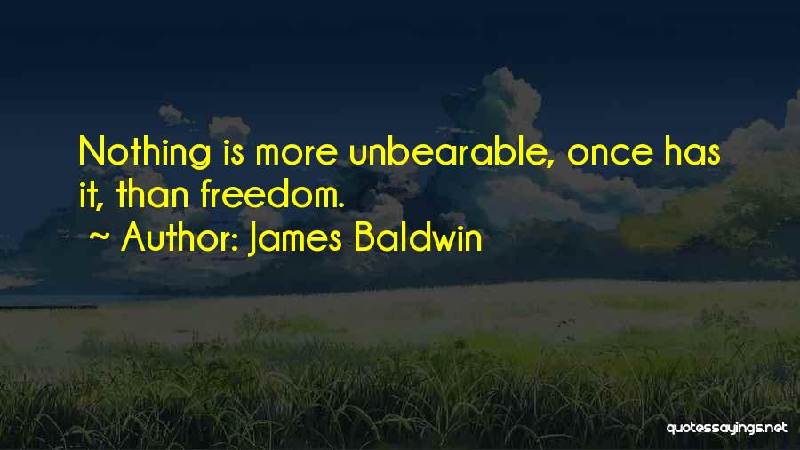 James Baldwin Quotes: Nothing Is More Unbearable, Once Has It, Than Freedom.