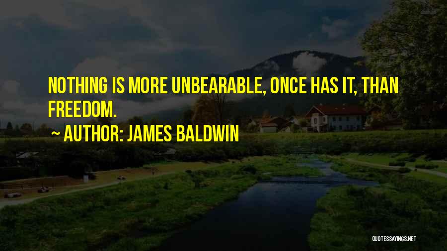 James Baldwin Quotes: Nothing Is More Unbearable, Once Has It, Than Freedom.