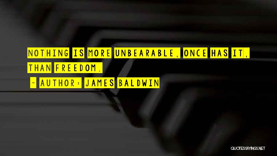 James Baldwin Quotes: Nothing Is More Unbearable, Once Has It, Than Freedom.