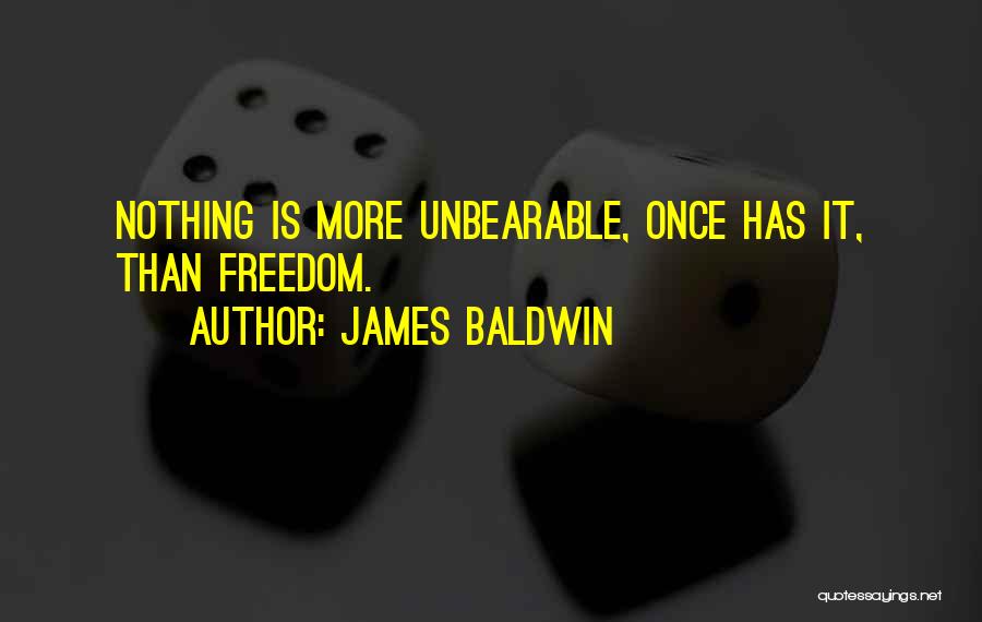 James Baldwin Quotes: Nothing Is More Unbearable, Once Has It, Than Freedom.