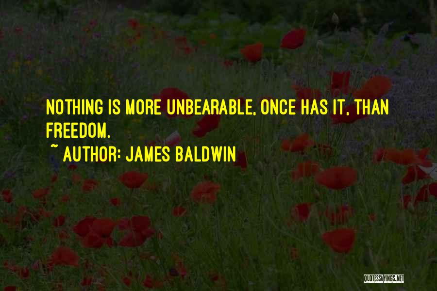 James Baldwin Quotes: Nothing Is More Unbearable, Once Has It, Than Freedom.